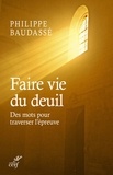 Philippe Baudassé et  BAUDASSE PHILIPPE - Faire vie du deuil - Des mots pour traverser l'épreuve.
