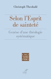 Christoph Theobald et  THEOBALD CHRISTOPH - Selon l'esprit de sainteté - Genèse d'une théologie systématique.