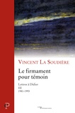 Vincent La Soudière - Le firmament pour témoin - Lettres à Didier III 1981-1993.