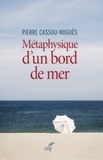 Pierre Cassou-Noguès et Pierre Cassou-Nogues - Métaphysique d'un bord de mer.