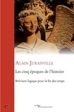 Alain Juranville - Les cinq époques de l'histoire - Bréviaire logique pour la fin des temps.