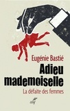 Eugénie Bastié et  BASTIE EUGENIE - Adieu mademoiselle - La défaite des femmes.