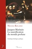 Nicole Roland - Jacques Maritain - La sanctification du monde profane.