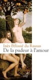Inès Pélissié du Rausas et  PELISSIE DU RAUSAS INES - De la pudeur à l'amour - Philosophie et théologie de la pudeur.