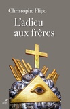 Christophe Flipo - L'adieu aux frères - De la franc-maçonnerie à l'Eglise.