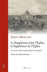 Hervé Mercury - La Suppléance dans l'Eglise, la Suppléance de l'Eglise - A la source d'une ecclésiologie de l'exception.