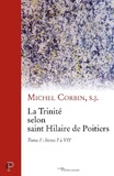 Michel Corbin - La Trinité selon saint Hilaire de Poitiers - Tome 1, livres I à VII.