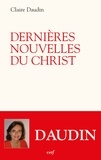 Claire Daudin et  DAUDIN CLAIRE - Dernières nouvelles du Christ.