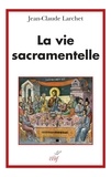 Jean-Claude Larchet et  LARCHET JEAN-CLAUDE - La vie sacramentelle.