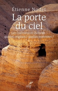 Étienne Nodet et  NODET ETIENNE - La porte du ciel - Les esséniens et Qumrân : quelles origines ? Quelles postérités ?.