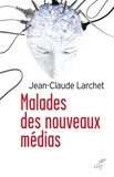Jean-Claude Larchet et  LARCHET JEAN-CLAUDE - Malades des nouveaux médias.