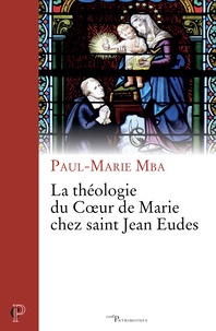 Paul-Marie Mba - La théologie du coeur de Marie chez saint Jean Eudes.