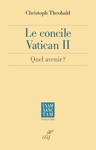 Christoph Theobald et  THEOBALD CHRISTOPH - Le concile Vatican II - Quel avenir ?.