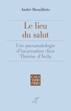 André Brouillette et  BROUILLETTE ANDRE - Le lieu du salut - Une pneumatologie d'incarnation chez Thérèse d'Ávila.