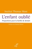  Institut Thomas More et  Institut Thomas More - L'enfant oublié - Propositions pour la famille de demain.