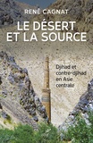 René Cagnat - Le désert et la source - Djihad et contre-djihad en Asie centrale.