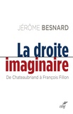 Jérôme Besnard - La droite imaginaire - De Chateaubriand à François Fillon.