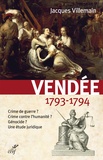 Jacques Villemain - Vendée, 1793-1794 - Crime de guerre ? Crime contre l'humanité ? Génocide ? Une étude juridique.