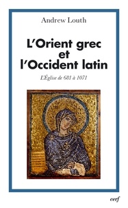 Andrew Louth et  LOUTH ANDREW - L'Orient grec et l'Occident latin - L'Église de 681 à 1071.