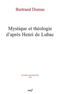 Bertrand Dumas et Bertrand Dumas - Mystique et théologie d'après Henri de Lubac.