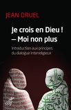 Jean Druel - Je crois en dieu ! - Moi non plus. - Introduction aux principes du dialogue interreligieux.
