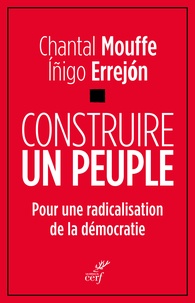 Chantal Mouffe et Iñigo ERREJON - Construire un peuple - Pour une radicalisation de la démocratie.