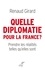 Renaud Girard et  GIRARD RENAUD - Quelle diplomatie pour la France ? - Prendre les réalités telles qu'elles sont.
