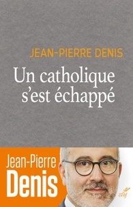  DENIS JEAN-PIERRE - UN CATHOLIQUE S'EST ECHAPPE.