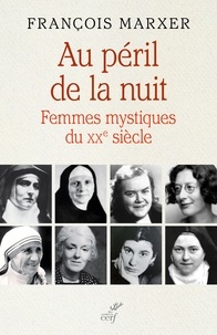 François Marxer et  MARXER FRANCOIS - Au péril de la nuit - Femmes mystiques du XXe siècle.