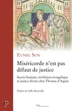 Eunsil Son - Miséricorde nest pas défaut de justice - Savoirs humains, révélation évangélique et justice divine chez Thomas dAquin.