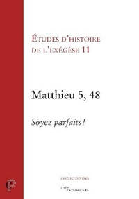 Matthieu Arnold et Emmanuel Bain - Etudes d'histoire de l'exégèse - Tome 11, Matthieu 5, 48 : Soyez parfait !.