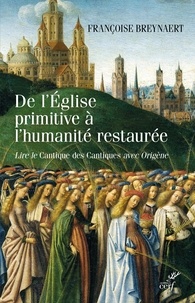 Françoise Breynaert et  BREYNAERT FRANCOISE - De l'Église primitive à l'humanité restaurée - Lire le Cantique des cantiques avec Origène.