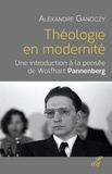 Alexandre Ganoczy et  GANOCZY ALEXANDRE - Théologie en modernité - Une introduction à la pensée de Wolfhart Pannenberg.
