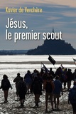Xavier de Verchère - Jésus, le premier scout - Introduction à la spiritualité du scoutisme.
