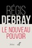 Régis Debray - Le nouveau pouvoir.