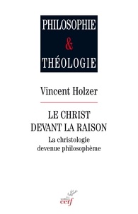 Vincent Holzer - Le christ devant la raison - La christologie devenue philosophème.