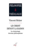 Vincent Holzer et  HOLZER VINCENT - Le christ devant la raison - La christologie devenue philosophème.