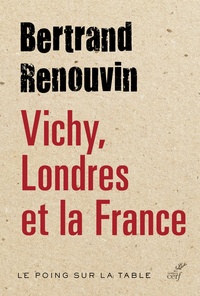 Bertrand Renouvin - Vichy, Londres et la France.
