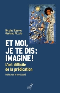 Gaetano Piccolo et Nicolas Steeves - Et moi, je te dis : imagine ! - L'art difficile de la prédication.