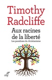 Timothy Radcliffe - Aux racines de la liberté - Les paradoxes du christianisme.