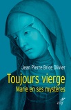 Jean Pierre Brice Olivier - Toujours vierge - Marie en ses mystères.