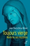 Jean Pierre Brice Olivier et Jean-Pierre Brice Olivier - Toujours vierge - Marie en ses mystères.