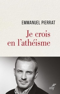 Emmanuel Pierrat - Je crois en l'athéisme.