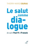 Thierry-Marie Courau - Le salut comme dialogue - De saint Paul VI à François.