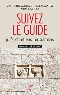  GOLLIAU CATHERINE et  MATEO PASCAL - SUIVEZ LE GUIDE - JUIFS, CHRETIENS, MUSULMANS - MANUEL PRATIQUE.