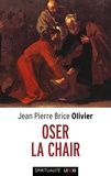 Jean-Pierre Brice Olivier - Osez la chair - Méditations sur l'incarnation.