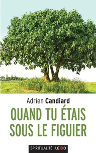 Adrien Candiard - Quand tu étais sous le figuier - Propos intempestifs sur la vie chrétienne.