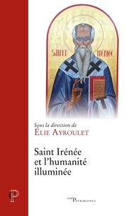 Elie Ayroulet - Saint Irénée et l'humanité illuminée.