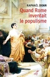 Raphaël Doan - Quand Rome inventait le Populisme.