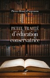 Pierre-Henri d' Argenson - Petit traité d'éducation conservatrice - Parce que le progrès n'est pas là où l'on croit.